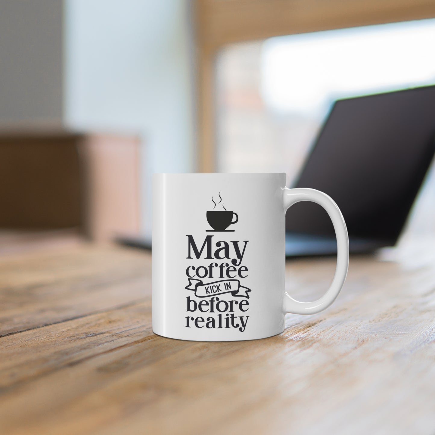 May coffee kick in before reality 11oz mug