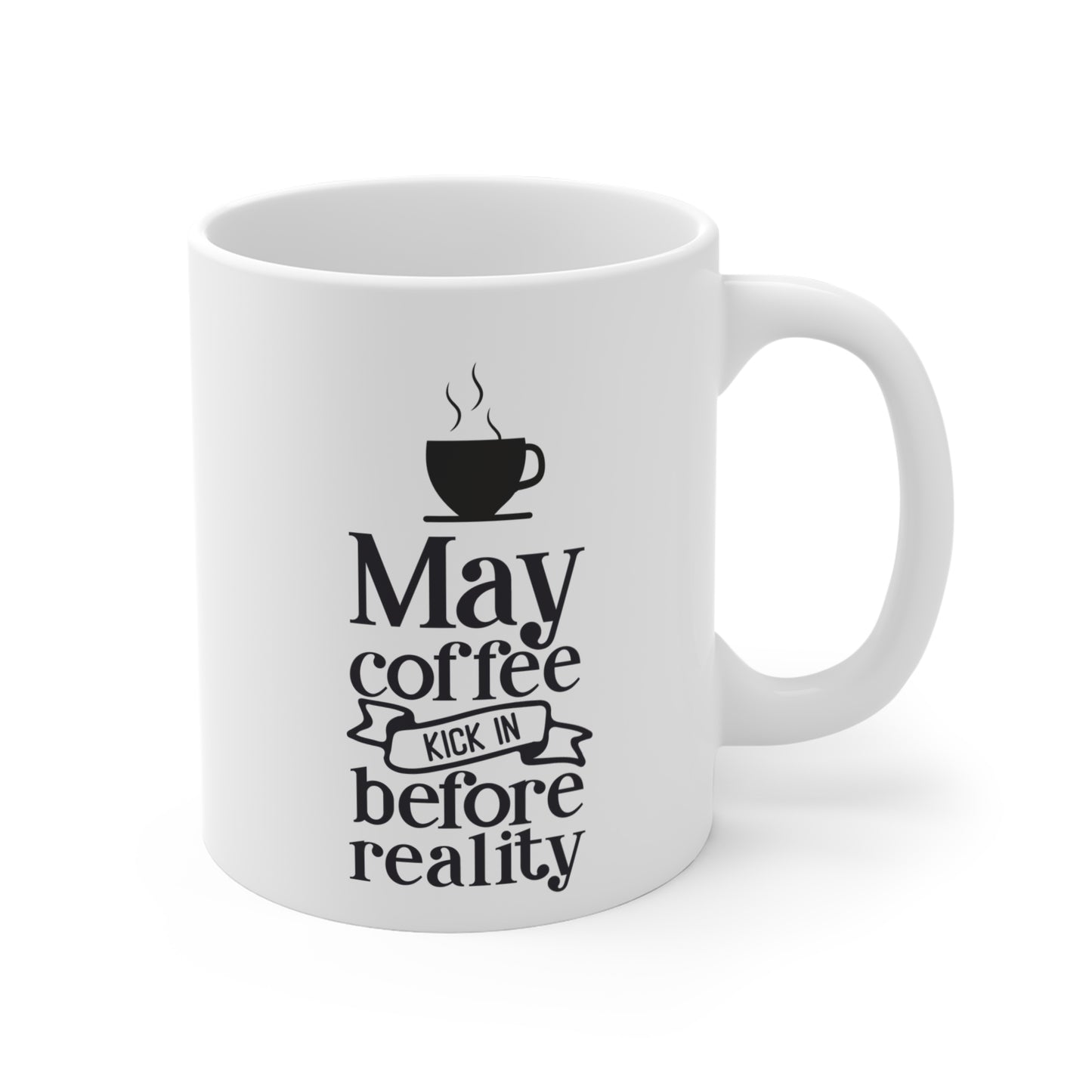 May coffee kick in before reality 11oz mug