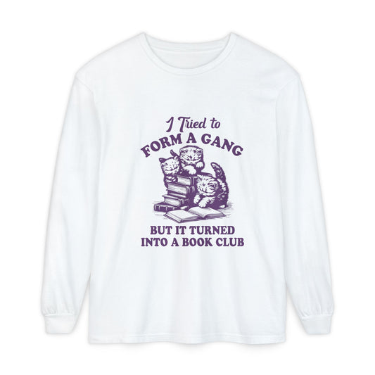I Tried to Form a Gang but It Turned into A Book Club Long Sleeve T-Shirt