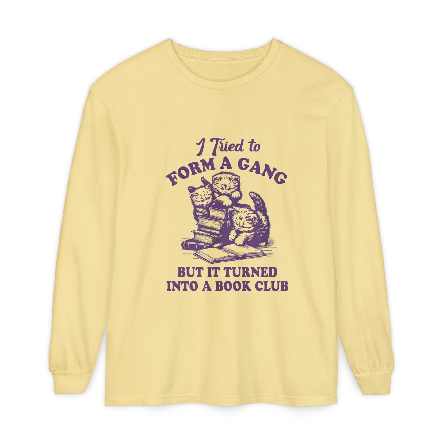 I Tried to Form a Gang but It Turned into A Book Club Long Sleeve T-Shirt