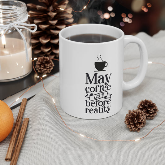 May coffee kick in before reality 11oz mug